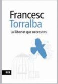 la llibertat que necessites-francesc torralba-9788492552948 la llibertat que necessites-francesc torralba-9788492552948