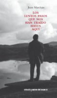 los lentos pasos que nos han traido hasta aqui-juan marchan-9788493670948 los lentos pasos que nos han traido hasta aqui-juan marchan-9788493670948