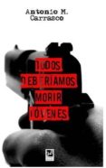todos deberiamos morir jovenes-antonio carrasco-9788494364648 todos deberiamos morir jovenes-antonio carrasco-9788494364648