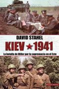 kiev 1941: la batalla de hitler por la supremacia en el este-david stahel-9788494497148 kiev 1941: la batalla de hitler por la supremacia en el este-david stahel-9788494497148