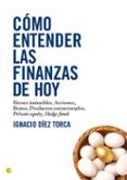 como entender las finanzas de hoy: bienes inmuebles, acciones, bo nos, productos estructurados, private equity, hedge funds-ignacio diez torca-9788495348548 como entender las finanzas de hoy: bienes inmuebles, acciones, bo nos, productos estructurados, private equity, hedge funds-ignacio diez torca-9788495348548