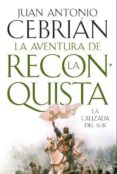 la aventura de la reconquista: la cruzada del sur-juan antonio cebrian-9788497349048 la aventura de la reconquista: la cruzada del sur-juan antonio cebrian-9788497349048