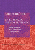 en el espacio leemos el tiempo (sobre historia de la civilizacion y geopolitica)-karl schlogel-9788498410648 en el espacio leemos el tiempo (sobre historia de la civilizacion y geopolitica)-karl schlogel-9788498410648