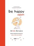 be happy again: se feliz de nuevo: ideas practicas para ser aun + feliz que antes-dominique foufelle-gwenn rouvillois-9788499171548 be happy again: se feliz de nuevo: ideas practicas para ser aun + feliz que antes-dominique foufelle-gwenn rouvillois-9788499171548