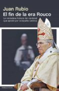 el fin de la era rouco: la vedadera historia del cardenal que apo sto por la españa catolica-juan rubio-9788499422848 el fin de la era rouco: la vedadera historia del cardenal que apo sto por la españa catolica-juan rubio-9788499422848