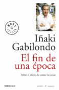 el fin de una epoca-iñaki gabilondo-9788499891248 el fin de una epoca-iñaki gabilondo-9788499891248