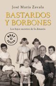 bastardos y borbones: los hijos secretos de la dinastia-jose maria zavala-9788499893648 bastardos y borbones: los hijos secretos de la dinastia-jose maria zavala-9788499893648