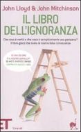 il libro dell ignoranza. che cosa e verita e che cosa e semplicem ente una panzana? il libro-gioco che svela le nostre false conoscenze-john mitchinson-john lloyd-9788806198848 il libro dell ignoranza. che cosa e verita e che cosa e semplicem ente una panzana? il libro-gioco che svela le nostre false conoscenze-john mitchinson-john lloyd-9788806198848