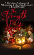 THE STRENGTH OF MY HEART (A CHRISTMAS ANTHOLOGY OF WHOLESOME & CHRISTIAN ROMANCE TO BENEFIT CHARITY)  (edición en inglés)