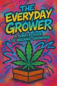 THE EVERYDAY GROWER: A SIMPLE GUIDE TO ORGANIC GROWING