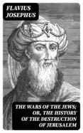 Descargador de búsqueda de libros de Google THE WARS OF THE JEWS; OR, THE HISTORY OF THE DESTRUCTION OF JERUSALEM  en español de FLAVIUS JOSEPHUS