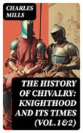 Descarga libros gratis para itouch THE HISTORY OF CHIVALRY: KNIGHTHOOD AND ITS TIMES (VOL.1&2)  (edición en inglés) de CHARLES MILLS