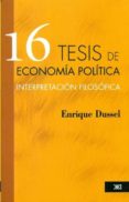 16 tesis de economia politica: interpretacion filosofica-enrique dussel-9786070305658 16 tesis de economia politica: interpretacion filosofica-enrique dussel-9786070305658