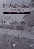 Libros descargados para encender BAJO LA OCULTACIÓN DE LA VIDA Y MUERTE DE MI HIJO  (Literatura española) de VARELA GARCÍA XESCA 9788413389158
