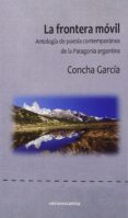 la frontera móvil: antología de poesía contemporánea de la patagonia argentina-concha garcia-9788416054558 la frontera móvil: antología de poesía contemporánea de la patagonia argentina-concha garcia-9788416054558
