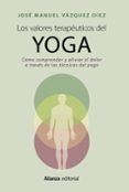 los valores terapeuticos del yoga: como comprender y aliviar el dolor a traves de las tecnicas del yoga-jose manuel vazquez diez-9788420699158 los valores terapeuticos del yoga: como comprender y aliviar el dolor a traves de las tecnicas del yoga-jose manuel vazquez diez-9788420699158