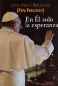 en el solo la esperanza-jorge papa francisco bergoglio-9788422016458 en el solo la esperanza-jorge papa francisco bergoglio-9788422016458