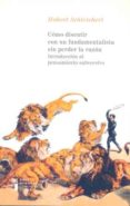 como discutir con un fundamentalista sin perder la razon: introduccion al pensamiento subversivo-hubert schleichert-9788432311758 como discutir con un fundamentalista sin perder la razon: introduccion al pensamiento subversivo-hubert schleichert-9788432311758