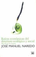 raices economicas del deterioro ecologico y social: mas alla de l os dogmas-jose manuel naredo-9788432312458 raices economicas del deterioro ecologico y social: mas alla de l os dogmas-jose manuel naredo-9788432312458