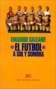 el futbol a sol y sombra-eduardo galeano-9788432314858 el futbol a sol y sombra-eduardo galeano-9788432314858