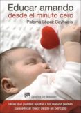 educar amando desde el minuto cero: ideas que pueden ayudar a los nuevos padres para educar mejor desde un principio-paloma lopez cayhuela-9788433027658 educar amando desde el minuto cero: ideas que pueden ayudar a los nuevos padres para educar mejor desde un principio-paloma lopez cayhuela-9788433027658