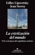 la estetizacion del mundo: vivir en la epoca del capitalismo artistico-gilles lipovetsky-jean serroy-9788433963758 la estetizacion del mundo: vivir en la epoca del capitalismo artistico-gilles lipovetsky-jean serroy-9788433963758