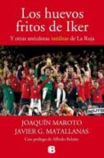 los huevos fritos de iker y otras anecdotas ineditas de la roja-javier g. matallanas-joaquin maroto-9788440696458 los huevos fritos de iker y otras anecdotas ineditas de la roja-javier g. matallanas-joaquin maroto-9788440696458
