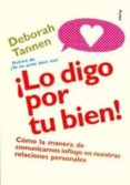 ¡lo digo por tu bien!: como la manera de comunicarnos influye en nuestras relaciones personales-deborah tannen-9788449312458 ¡lo digo por tu bien!: como la manera de comunicarnos influye en nuestras relaciones personales-deborah tannen-9788449312458