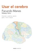 usar el cerebro: conocer nuestra mente para vivir mejor-francisco manes facundo-mateo niro-9788449330858 usar el cerebro: conocer nuestra mente para vivir mejor-francisco manes facundo-mateo niro-9788449330858