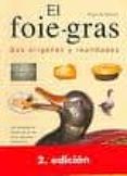 el foie-gras: sus origenes y realidades: un recorrido a traves de la historia, apuntes literarios y curiosidades que rodean al foie-gras-iñigo de zarauz-9788480915458 el foie-gras: sus origenes y realidades: un recorrido a traves de la historia, apuntes literarios y curiosidades que rodean al foie-gras-iñigo de zarauz-9788480915458