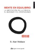 mente en equilibrio: la meditacion en la ciencia, el budismo y el cristianismo-b. alan (eds.) wallace-9788493670658 mente en equilibrio: la meditacion en la ciencia, el budismo y el cristianismo-b. alan (eds.) wallace-9788493670658