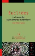 euclides: la fuerza del razonamiento matematico-ana millan gasca-9788495599858 euclides: la fuerza del razonamiento matematico-ana millan gasca-9788495599858