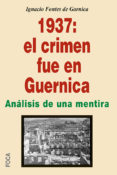 1937: el crimen fue en guernica: analisis de una mentira-ignacio fontes de garnica-9788496797758 1937: el crimen fue en guernica: analisis de una mentira-ignacio fontes de garnica-9788496797758