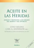 aceite en las heridas: analisis y respuestas a los dramas del abo rto y el divorcio-livio melina-9788498403558 aceite en las heridas: analisis y respuestas a los dramas del abo rto y el divorcio-livio melina-9788498403558