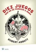 diez juegos que no se parecen a nada-robert abbott-9788498671858 diez juegos que no se parecen a nada-robert abbott-9788498671858