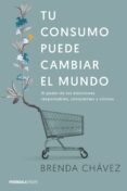 tu consumo puede cambiar el mundo: el poder de tus elecciones responsables, conscientes y criticas-brenda chavez-9788499425658 tu consumo puede cambiar el mundo: el poder de tus elecciones responsables, conscientes y criticas-brenda chavez-9788499425658