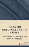 PILASTRI DELL'INGEGNERIA CIVILE: FONDAMENTI DI GEOTECNICA, DEL SUOLO E TOPOGRAFIA