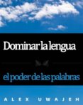 dominar la lengua: el poder de las palabras (ebook)-alex uwajeh-9781507159668 dominar la lengua: el poder de las palabras (ebook)-alex uwajeh-9781507159668