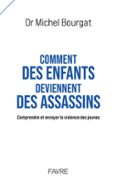 COMMENT DES ENFANTS DEVIENNENT DES ASSASSINS - COMPRENDRE ET ENRAYER LA VIOLENCE DES JEUNES