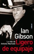 ligero de equipaje: la vida de antonio machado-ian gibson-9788403096868 ligero de equipaje: la vida de antonio machado-ian gibson-9788403096868