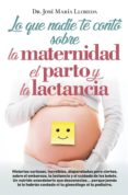 lo que nadie te conto sobre la maternidad, el parto y la lactancia-jose maria lloreda garcia-9788416002368 lo que nadie te conto sobre la maternidad, el parto y la lactancia-jose maria lloreda garcia-9788416002368