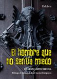 Descargar ebook en español gratis EL HOMBRE QUE NO SENTÍA MIEDO
				EBOOK de RAMON LOPEZ REINA