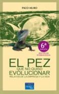 el pez que no quiso evolucionar: relatos de la empresa y la vida-francisco muro-paco muro-9788420540368 el pez que no quiso evolucionar: relatos de la empresa y la vida-francisco muro-paco muro-9788420540368