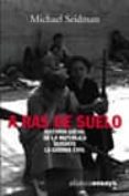 a ras de suelo: historia social de la republica durante la guerra civil-michael seidman-9788420637068 a ras de suelo: historia social de la republica durante la guerra civil-michael seidman-9788420637068