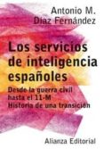 los servicios de inteligencia españoles: desde la guerra civil ha sta el 11-m: historia de una transicion-antonio m. diaz fernandez-9788420676968 los servicios de inteligencia españoles: desde la guerra civil ha sta el 11-m: historia de una transicion-antonio m. diaz fernandez-9788420676968