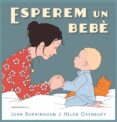 esperem un bebe (cat)-john burningham-helen oxenbury-9788426145468 esperem un bebe (cat)-john burningham-helen oxenbury-9788426145468