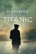 el hombre que pudo salvar el titanic-emilio calle-9788427036468 el hombre que pudo salvar el titanic-emilio calle-9788427036468