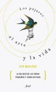 los pajaros, el arte y la vida: por que lo pequeño es hermoso: historia de una recuperacion-kyo maclear-9788434425668 los pajaros, el arte y la vida: por que lo pequeño es hermoso: historia de una recuperacion-kyo maclear-9788434425668