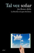 tal vez soñar: la filosofia en la gran literatura-jose ramon ayllon vega-9788434488168 tal vez soñar: la filosofia en la gran literatura-jose ramon ayllon vega-9788434488168