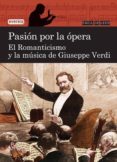 pasion por la opera. el romanticismo y la musica de giuseppe verd i (facil de leer)-mercedes figuerola martin-9788444110868 pasion por la opera. el romanticismo y la musica de giuseppe verd i (facil de leer)-mercedes figuerola martin-9788444110868